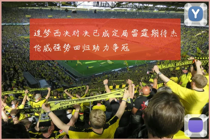 追梦西决对决已成定局雷霆期待杰伦威强势回归助力争冠
