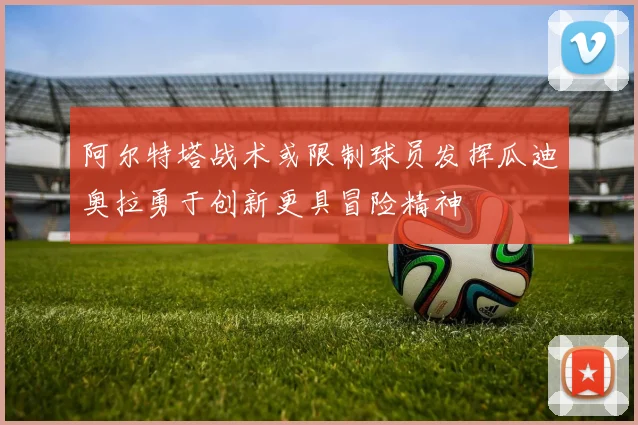 阿尔特塔战术或限制球员发挥瓜迪奥拉勇于创新更具冒险精神