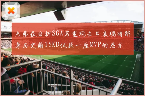 杰弗森分析SGA若重现去年表现将跻身历史前15KD仅获一座MVP的启示